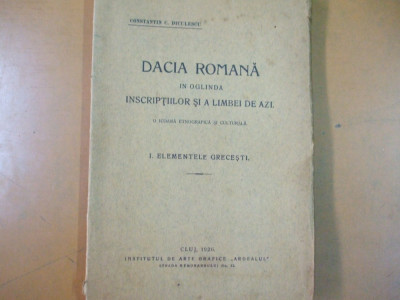 Dacia romana in oglinda inscriptiilor si a limbii de azi Cluj 1926 Diculescu 200 foto