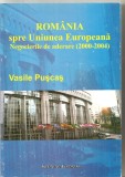 (C6223) VASILE PUSCAS - ROMANIA SPRE UNIUNEA EUROPEANA. NEGOCIERI DE ADERARE