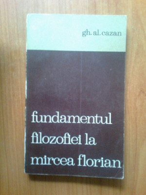 e1 Gh. Al. Cazan - Fundamentul filozofiei la Mircea Florian foto