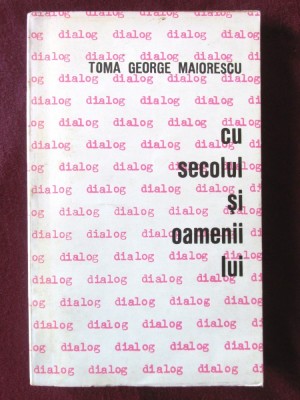 &amp;quot;DIALOG ... CU SECOLUL SI OAMENII LUI&amp;quot;, Toma George Maiorescu, 1967 foto