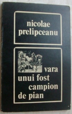 NICOLAE PRELIPCEANU - VARA UNUI FOST CAMPION DE PIAN(PROZE/editia princeps 1973) foto
