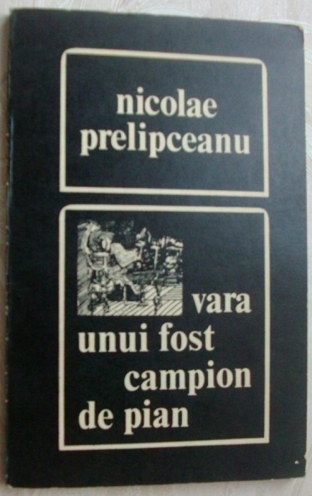 NICOLAE PRELIPCEANU - VARA UNUI FOST CAMPION DE PIAN(PROZE/editia princeps 1973)