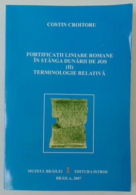 Fortificatii liniare romane in stanga Dunarii de Jos,Ed.Istros,Braila,2007 foto