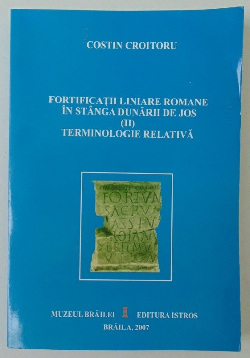 Fortificatii liniare romane in stanga Dunarii de Jos,Ed.Istros,Braila,2007
