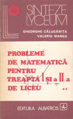 GHEORGHE CALUGARITA - PROBLEME DE MATEM. PENTRU TR. I SI A II-A DE LICEU (VOL 2) foto