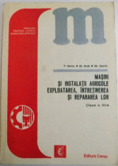 MASINI SI INSTALATII AGRICOLE EXPLOATAREA , INTRETINEREA SI REPARAREA LOR , CLASA A XII A de P. BARBU...GH. ZAMFIR , EDITIA A III A , 1977 foto