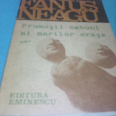 FANUS NEAGU-FRUMOSI NEBUNI AI MARILOR ORASE,EDITURA EMINESCU 1991