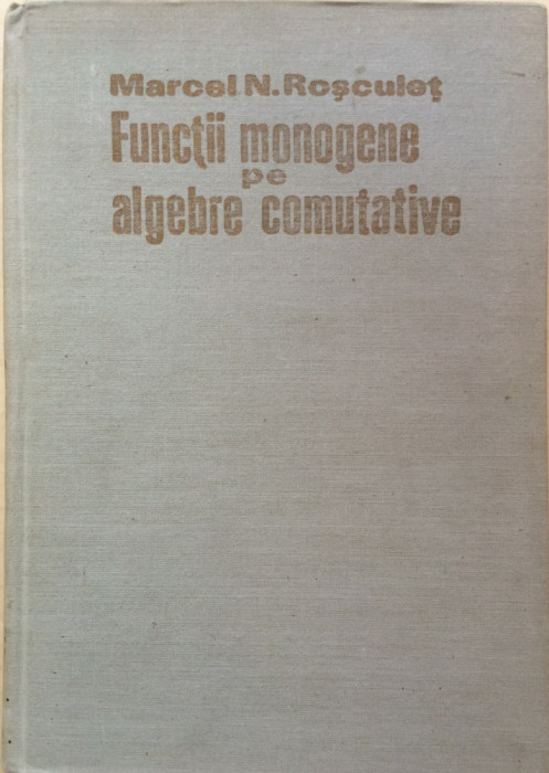 FUNCTII MONOGENE PE ALGEBRE COMUTATIVE - Marcel N. Rosculet