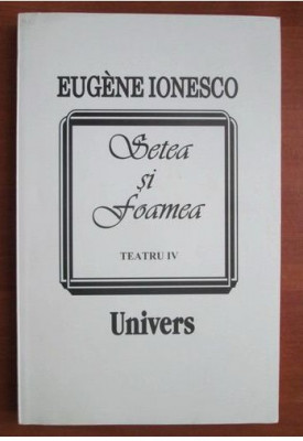 Setea si foamea / Eugene Ionesco Teatru Vol. 4 foto