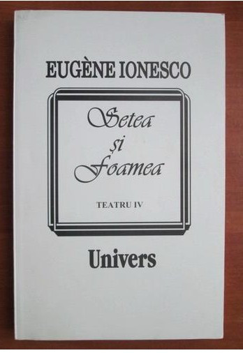Setea si foamea / Eugene Ionesco Teatru Vol. 4