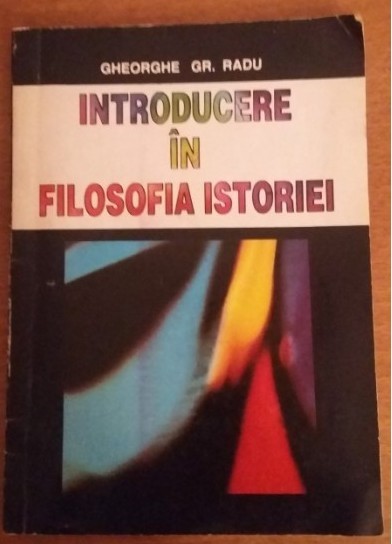 Introducere in filosofia istoriei / Gheorghe Gr. Radu