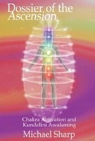 Dossier of the Ascension: Chankra Activation and Kundalini Awakening foto
