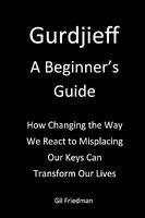 Gurdjieff, a Beginer&amp;#039;s Guide: How Changing the Way We React to Misplacing Our Keys Can Transform Our Lives foto