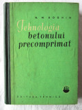 &quot;TEHNOLOGIA BETONULUI PRECOMPRIMAT&quot;, N. M. Boghin, 1962, Tehnica