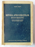 Cumpara ieftin &quot;METODA APROXIMATIILOR SUCCESIVE&quot;, Vol. 1, Radu Agent, 1955, Alta editura