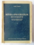 Cumpara ieftin &quot;METODA APROXIMATIILOR SUCCESIVE&quot;, Vol. 1, Radu Agent, 1955, Alta editura