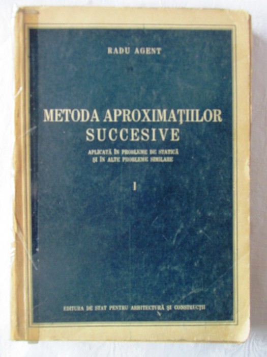 &quot;METODA APROXIMATIILOR SUCCESIVE&quot;, Vol. 1, Radu Agent, 1955