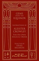 Gems from the Equinox: Instructions by Aleister Crowley for His Own Magical Order Gems from the Equinox: Instructions by Aleister Crowley for His Own Magical Order