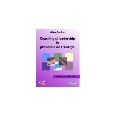 Alain Cardon - Coaching si leadership &amp;icirc;n procesele de tranzitie foto