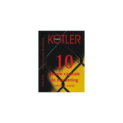 Philip Kotler - 10 pacate capitale de marketing. Semne si solutii foto