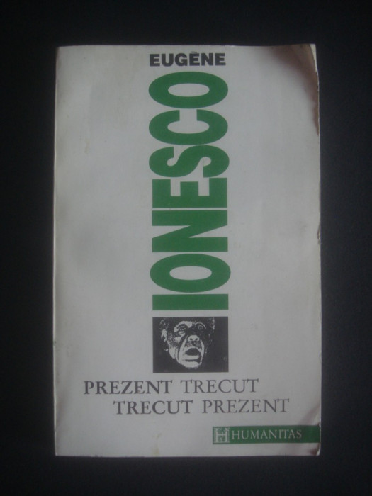 EUGENE IONESCO - PREZENT TRECUT, TRECUT PREZENT