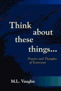 Think about These Things: Prayers and Thoughts of Yesteryear foto