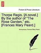 Thorpe Regis. [A Novel.] by the Author of &amp;quot;&amp;quot;The Rose Garden,&amp;quot;&amp;quot; Etc. [Frances Mary Peard.] foto