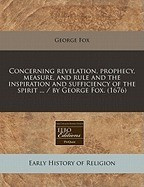 Concerning Revelation, Prophecy, Measure, and Rule and the Inspiration and Sufficiency of the Spirit ... / By George Fox. (1676) foto