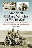 American Military Vehicles of World War I: An Illustrated History of Armored Cars, Staff Cars, Motorcycles, Ambulances, Trucks, Tractors and Tanks foto