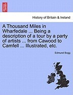 A Thousand Miles in Wharfedale ... Being a Description of a Tour by a Party of Artists ... from Cawood to Camfell ... Illustrated, Etc. foto