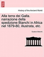 Alla Terra Dei Galla. Narrazione Della Spedizione Bianchi in Africa Nel 1879-80, Illustrata, Etc. foto