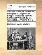 Socrates Out of His Senses: Or, Dialogues of Diogenes of Sinope. Translated from the German of Wieland, by Mr. Wintersted. ... Volume 1 of 2 foto