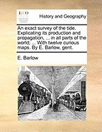 An Exact Survey of the Tide. Explicating Its Production and Propagation, ... in All Parts of the World; ... with Twelve Curious Maps. by E. Barlow, G foto