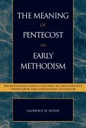 The Meaning of Pentecost in Early Methodism: Rediscovering John Fletcher as John Wesley&amp;#039;s Vindicator and Designated Successor foto