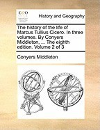 The History of the Life of Marcus Tullius Cicero. in Three Volumes. by Conyers Middleton, ... the Eighth Edition. Volume 2 of 3 foto