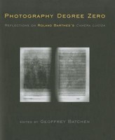 Photography Degree Zero: Reflections on Roland Barthes's ""Camera Lucida"" Photography Degree Zero: Reflections on Roland Barthes's ""Camera Lucida""