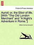 Auriol; Or, the Elixir of Life. [With &amp;quot;&amp;quot;The Old London Merchant&amp;quot;&amp;quot; and &amp;quot;&amp;quot;A Night&amp;#039;s Adventure in Rome.&amp;quot;&amp;quot;] foto