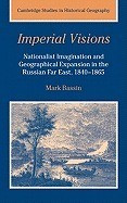 Imperial Visions: Nationalist Imagination and Geographical Expansion in the Russian Far East, 1840 1865 foto