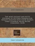 The Most Elegant and Witty Epigrams of Sir Iohn Harrington, Knight Digested Into Foure Bookes: Three Vvhereof Neuer Before Published. (1618) foto