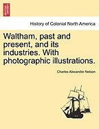 Waltham, Past and Present, and Its Industries. with Photographic Illustrations. foto