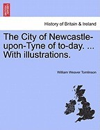 The City of Newcastle-Upon-Tyne of To-Day. ... with Illustrations. foto