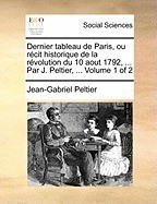 Dernier Tableau de Paris, Ou Rcit Historique de La Rvolution Du 10 Aout 1792, ... Par J. Peltier, ... Volume 1 of 2 foto