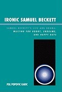 Ironic Samuel Beckett: Samuel Beckett&amp;#039;s Life and Drama: Waiting for Godot, Endgame, and Happy Days foto