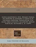 Lusus Amatorius: Sive, Musaei Poema de Herone &amp;amp; Leandro E Graeca in Latinam Linguam Translatum. Cui Aliae (Tres Scilicet) Accedunt Nuga foto