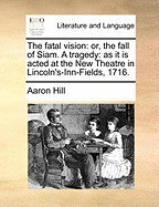 The Fatal Vision: Or, the Fall of Siam. a Tragedy: As It Is Acted at the New Theatre in Lincoln&amp;#039;s-Inn-Fields, 1716. foto