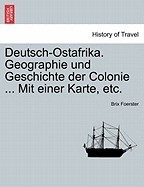 Deutsch-Ostafrika. Geographie Und Geschichte Der Colonie ... Mit Einer Karte, Etc. foto