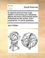 A Rational Account How Capt. Weller&amp;#039;s Conversing at a Distance, Affects the Fancy and Animal Spirits. Published by the Author, from Experience. in S foto