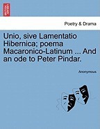 Unio, Sive Lamentatio Hibernica; Poema Macaronico-Latinum ... and an Ode to Peter Pindar. foto