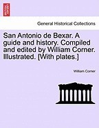 San Antonio de Bexar. a Guide and History. Compiled and Edited by William Corner. Illustrated. [With Plates.] foto