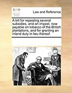 A Bill for Repealing Several Subsidies, and an Impost, Now Payable on Tobacco of the British Plantations, and for Granting an Inland Duty in Lieu Th foto